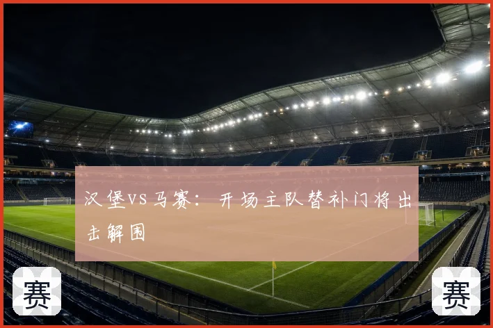 汉堡vs马赛：开场主队替补门将出击解围