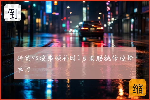 科莫vs埃弗顿补时1分前腰挑传边锋单刀